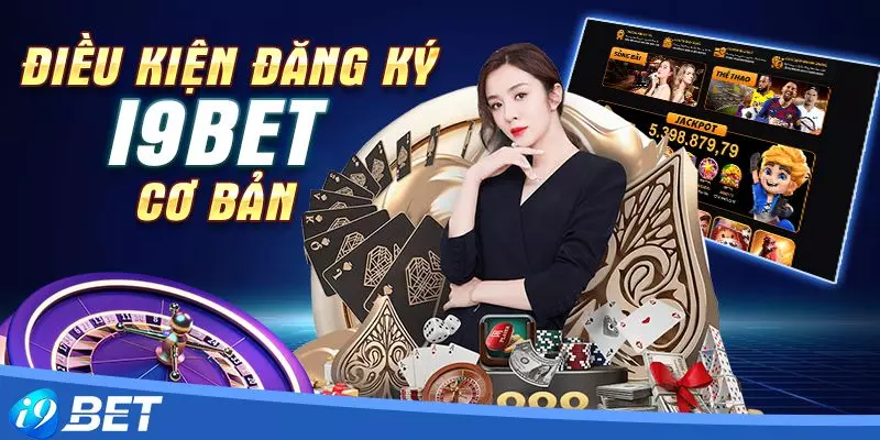 Điều kiện để đăng ký i9bet mà ai cũng phải biết