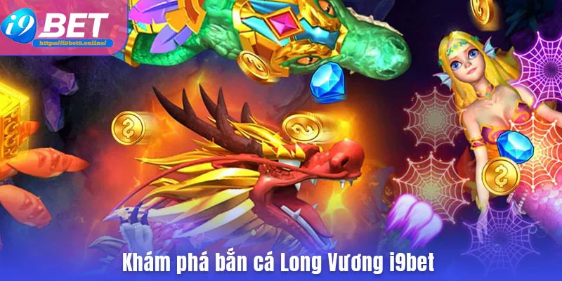 Khám phá bắn cá Long Vương i9bet