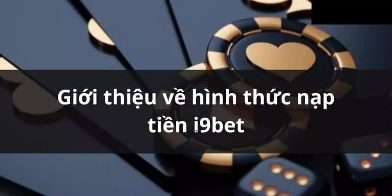 Những lưu ý khi nạp tiền vào i9bet bạn cần phải biết