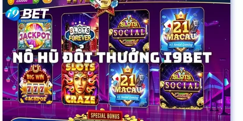 Lý do nổ hũ đổi thưởng i9bet được yêu thích