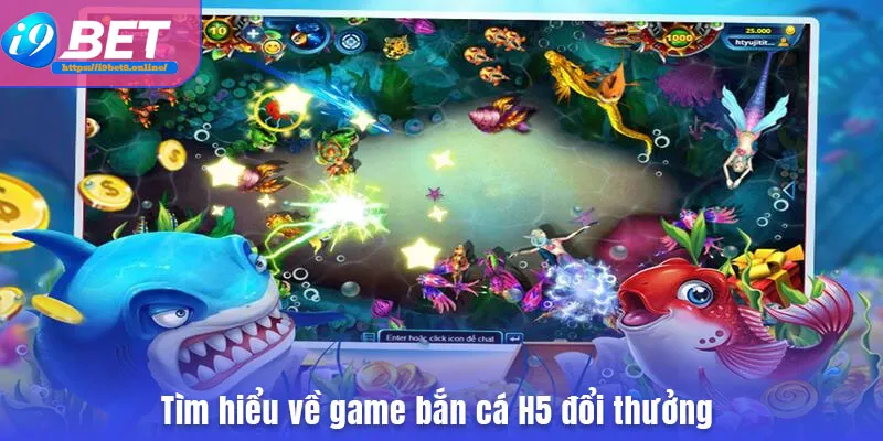 Tìm hiểu về game bắn cá H5 đổi thưởng