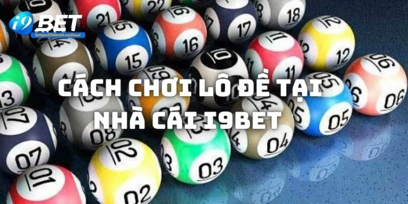 Hướng dẫn cách chơi xổ số tại nhà cái lô đề online i9bet cực kỳ đơn giản 