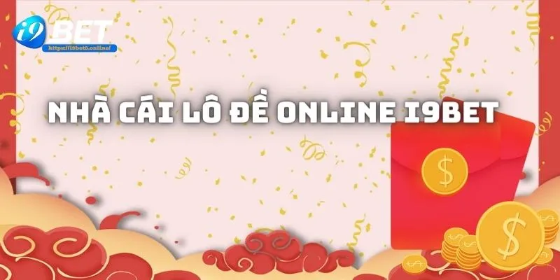 Giới thiệu đôi nét về nhà cái lô đề online i9bet