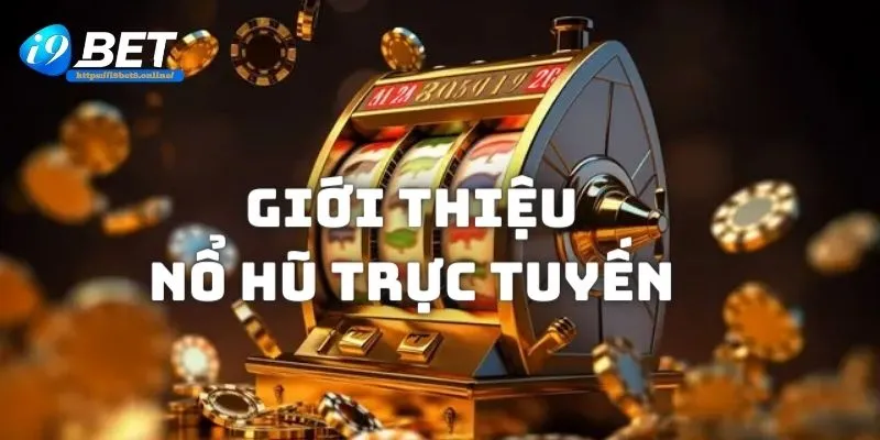 Sơ lược thông tin về nổ hũ trực tuyến tại nhà cái i9bet