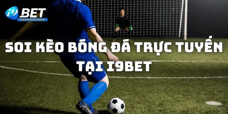 Sơ lược về soi kèo bóng đá trực tuyến tại i9bet