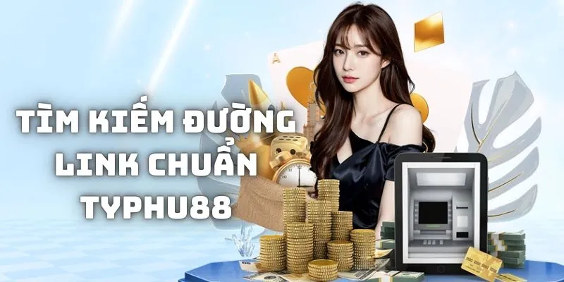 Tìm kiếm đường link chuẩn Typhu88 để truy cập vào