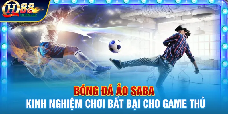 Bóng Đá Ảo Saba - Kinh Nghiệm Chơi Bất Bại Cho Game Thủ